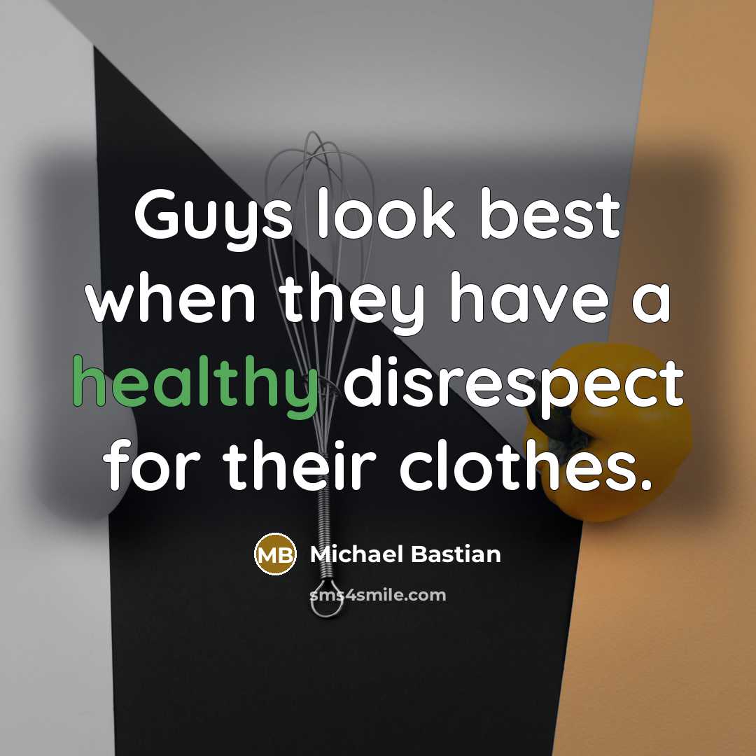 “Guys look best when they have a healthy disrespect for…” quote by Michael Bastian