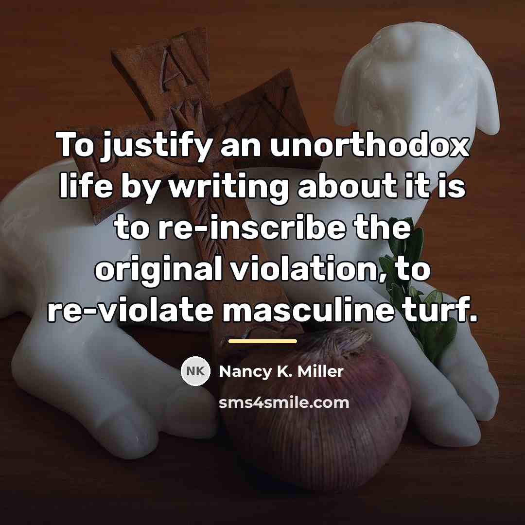 “To justify an unorthodox life by writing about it is…” quote by Nancy K. Miller