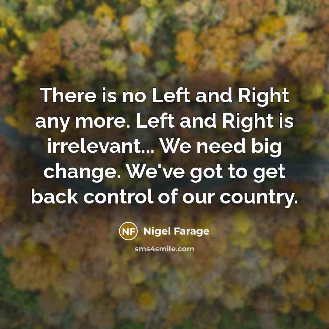 “There is no Left and Right any more. Left and…” quote by Nigel Farage