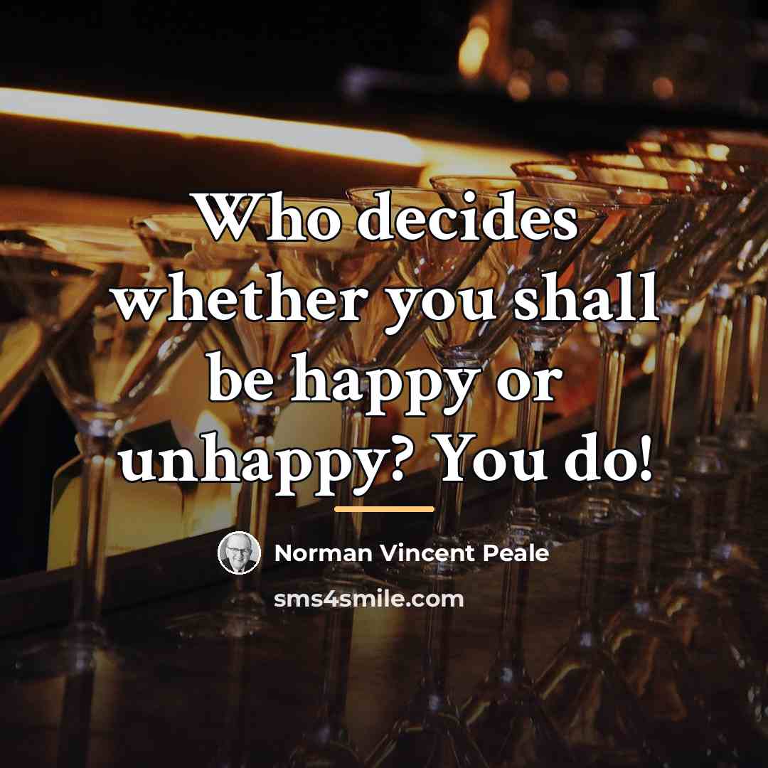 “Who decides whether you shall be happy or unhappy? You…” quote by Norman Vincent Peale