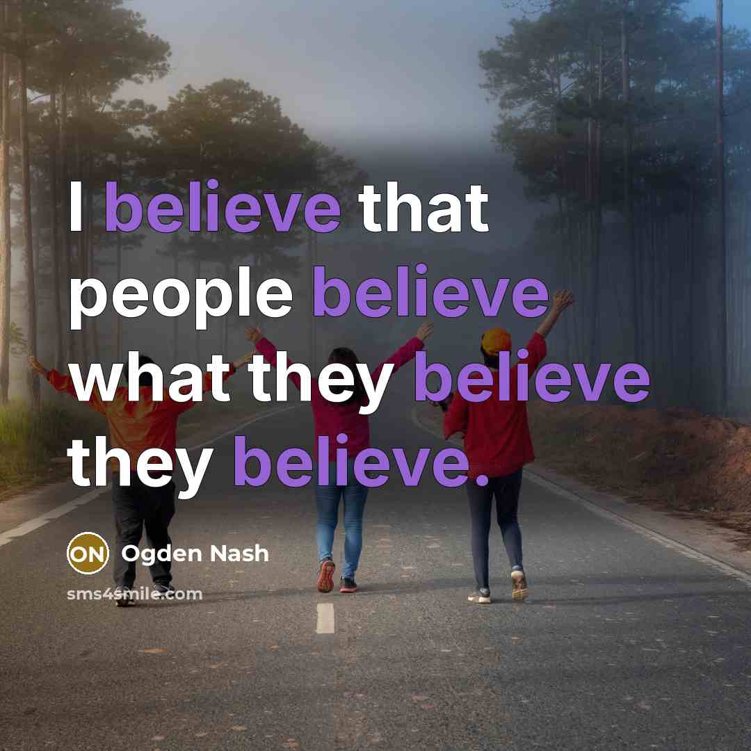 “I believe that people believe what they believe they believe.…” quote by Ogden Nash