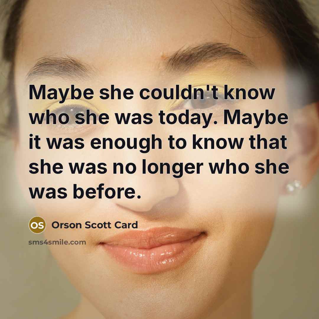 “Maybe she couldn't know who she was today. Maybe it…” quote by Orson Scott Card