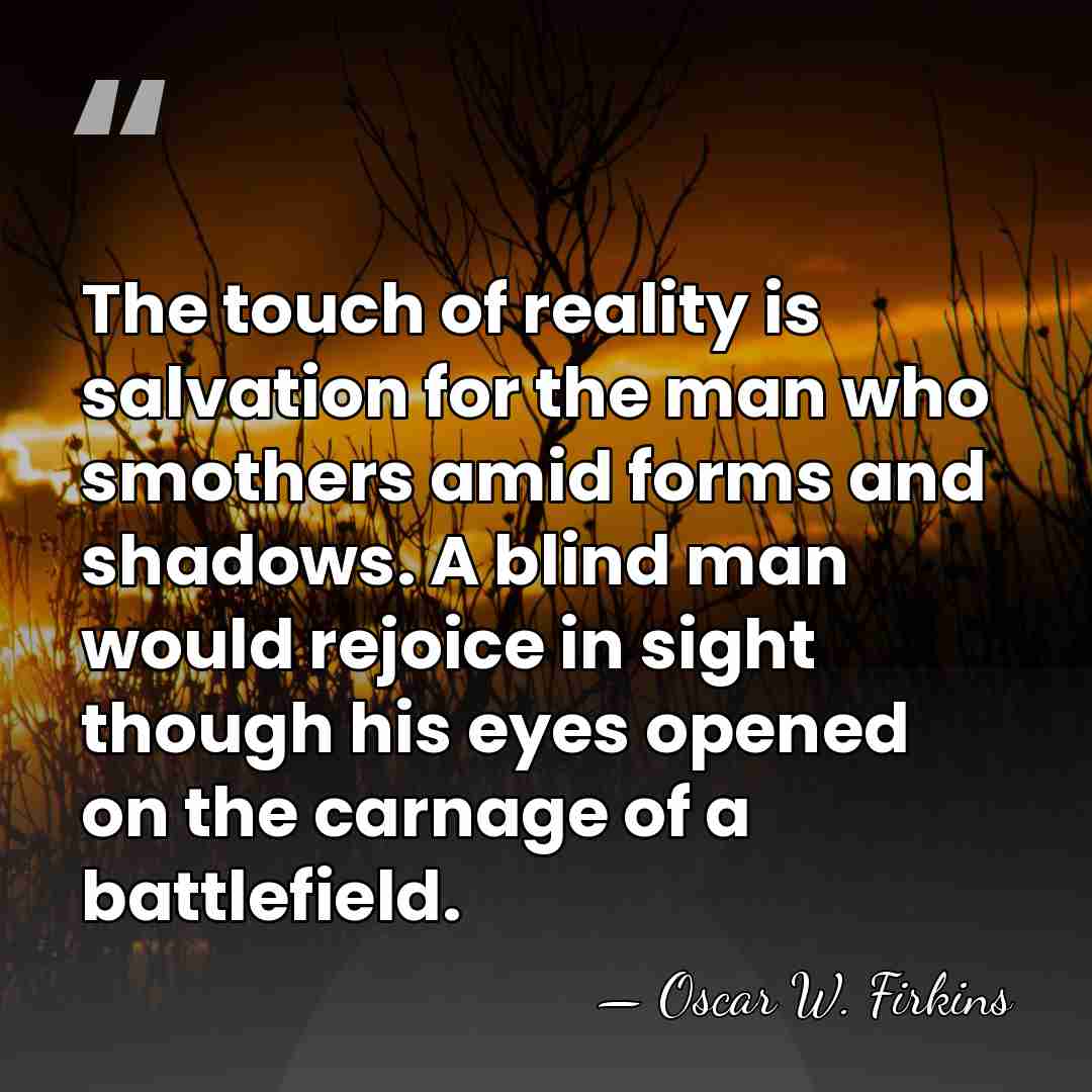 The touch of reality is salvation for the man who smothers amid&hellip; - Oscar W. Firkins