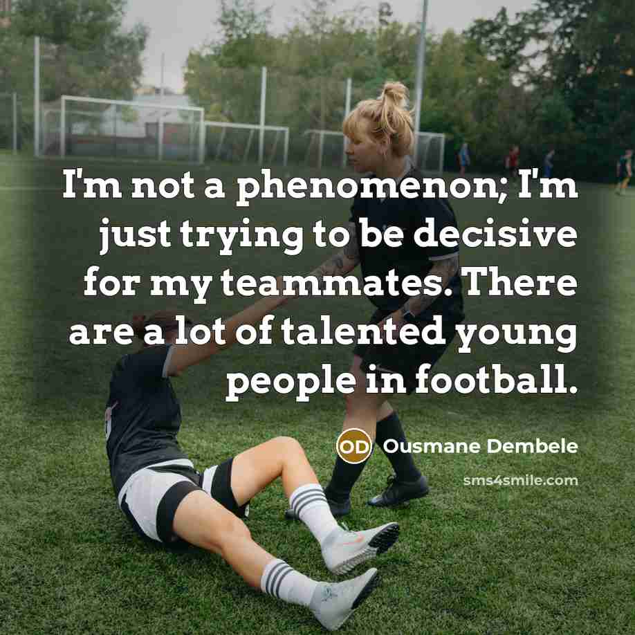“I'm not a phenomenon; I'm just trying to be decisive…” quote by Ousmane Dembele