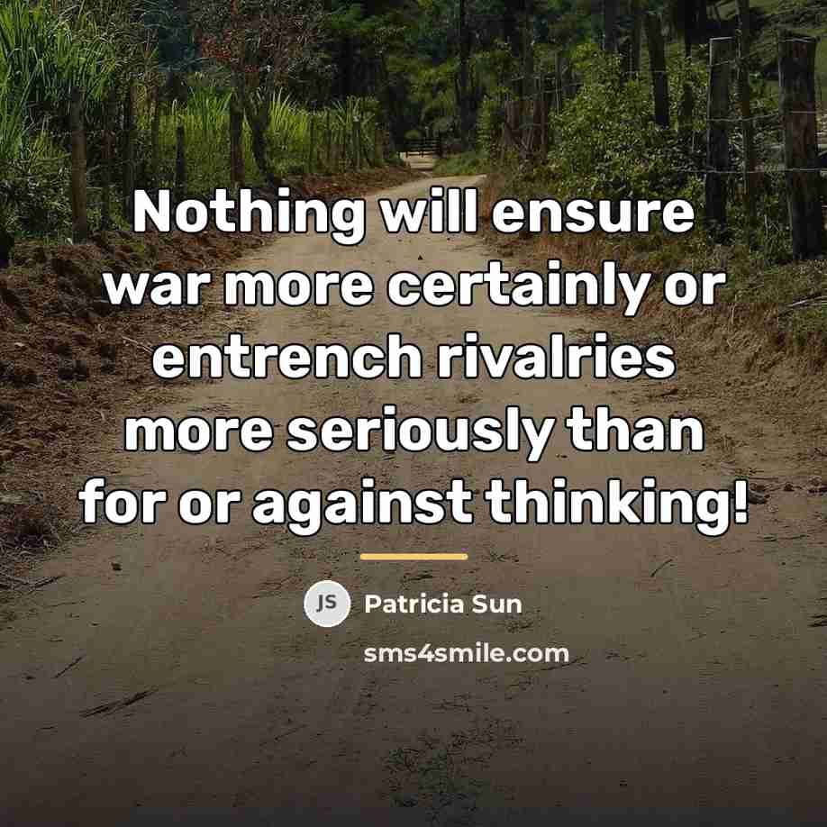 “Nothing will ensure war more certainly or entrench rivalries more…” quote by Patricia Sun