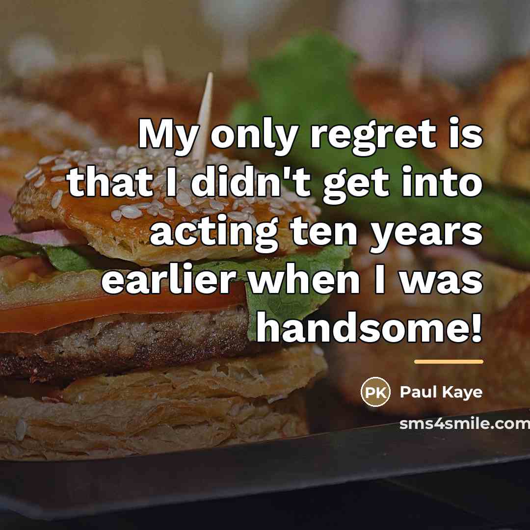 “My only regret is that I didn't get into acting…” quote by Paul Kaye