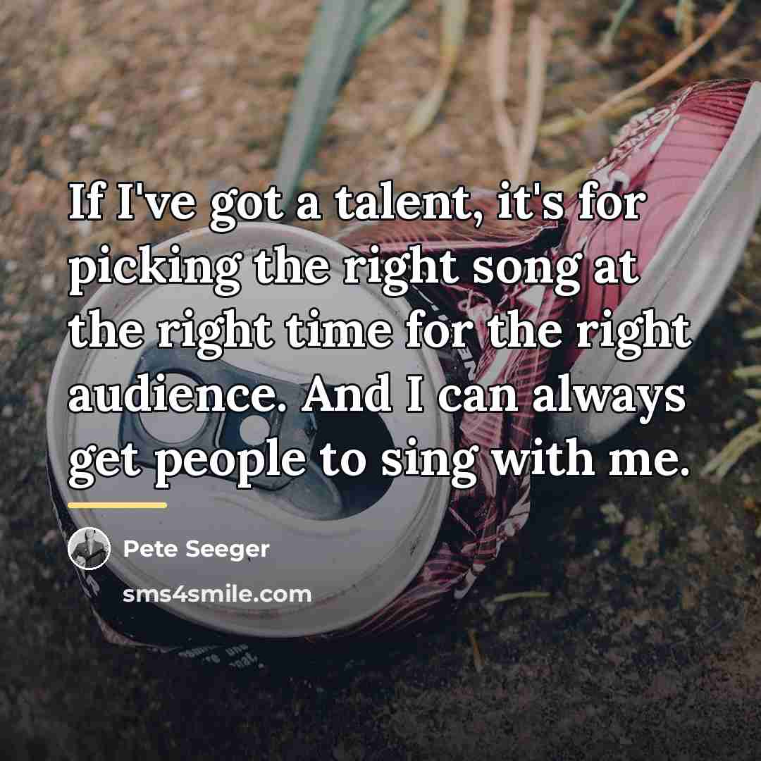 “If I've got a talent, it's for picking the right…” quote by Pete Seeger