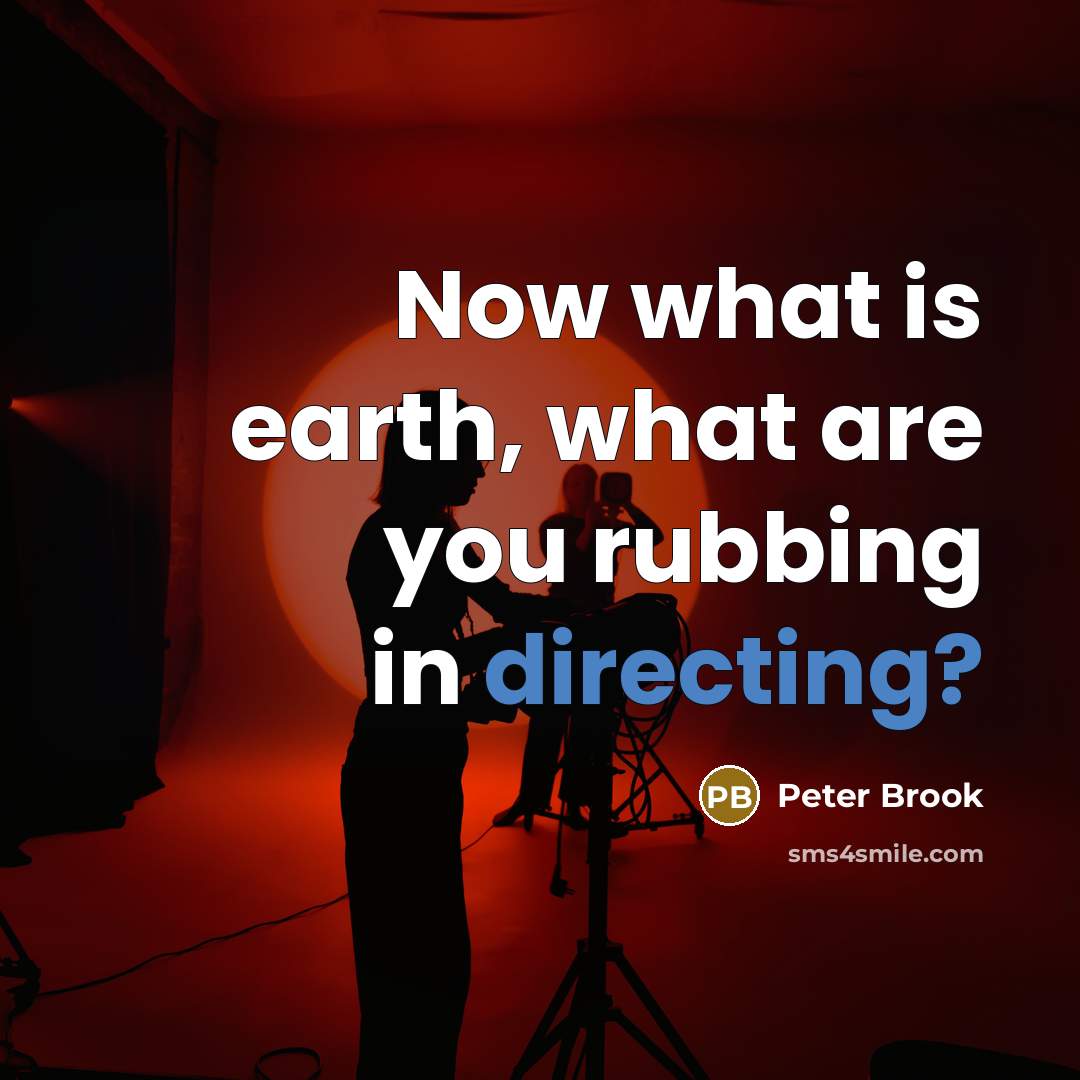 “Now what is earth, what are you rubbing in directing?” quote by Peter Brook