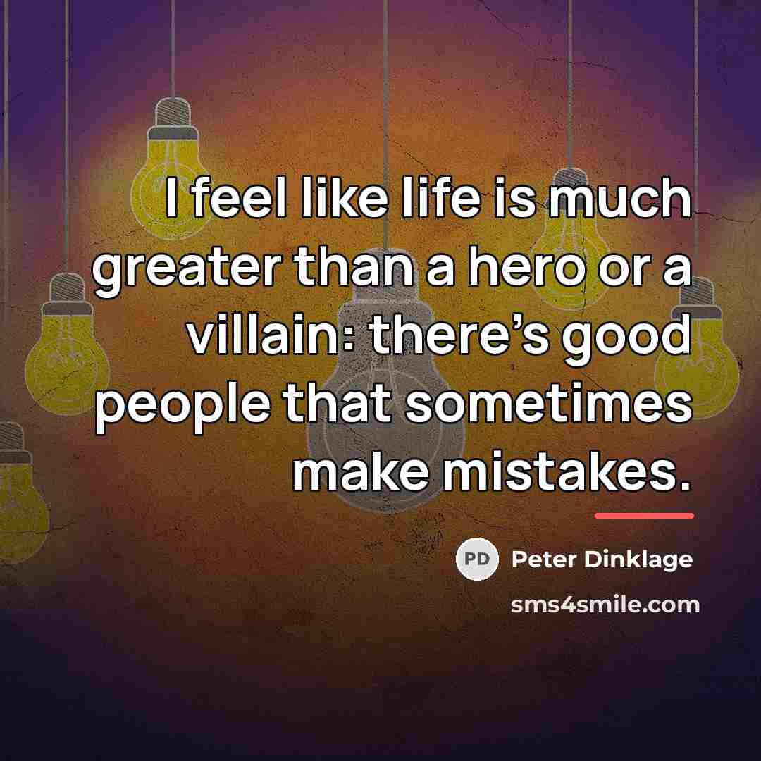 “I feel like life is much greater than a hero…” quote by Peter Dinklage