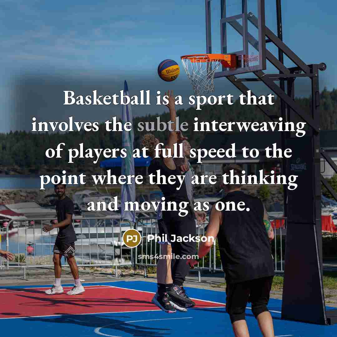 “Basketball is a sport that involves the subtle interweaving of…” quote by Phil Jackson