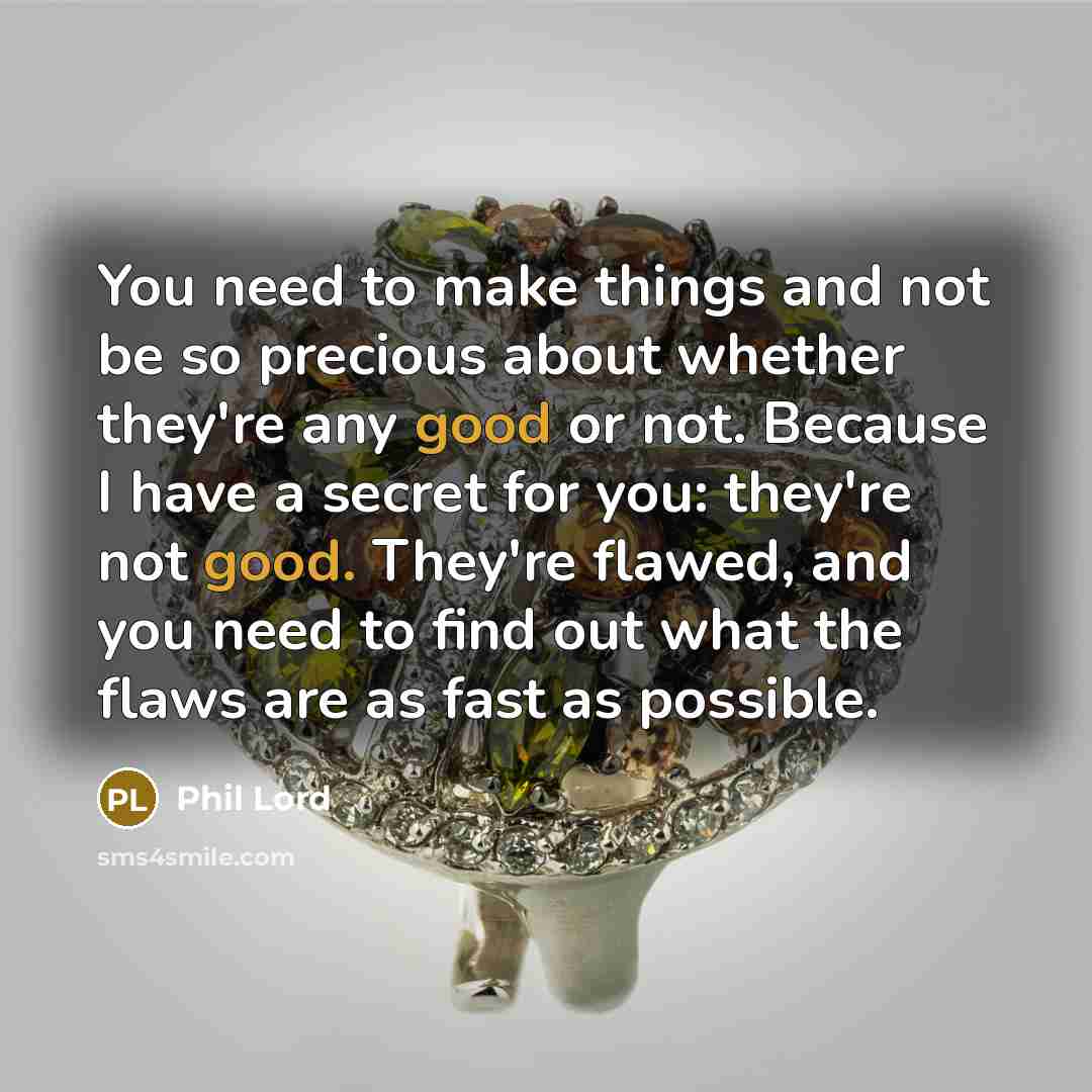 “You need to make things and not be so precious…” quote by Phil Lord