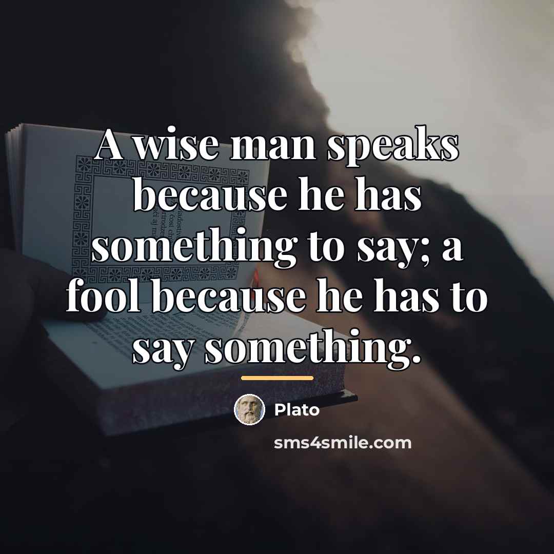 “A wise man speaks because he has something to say;…” quote by Plato