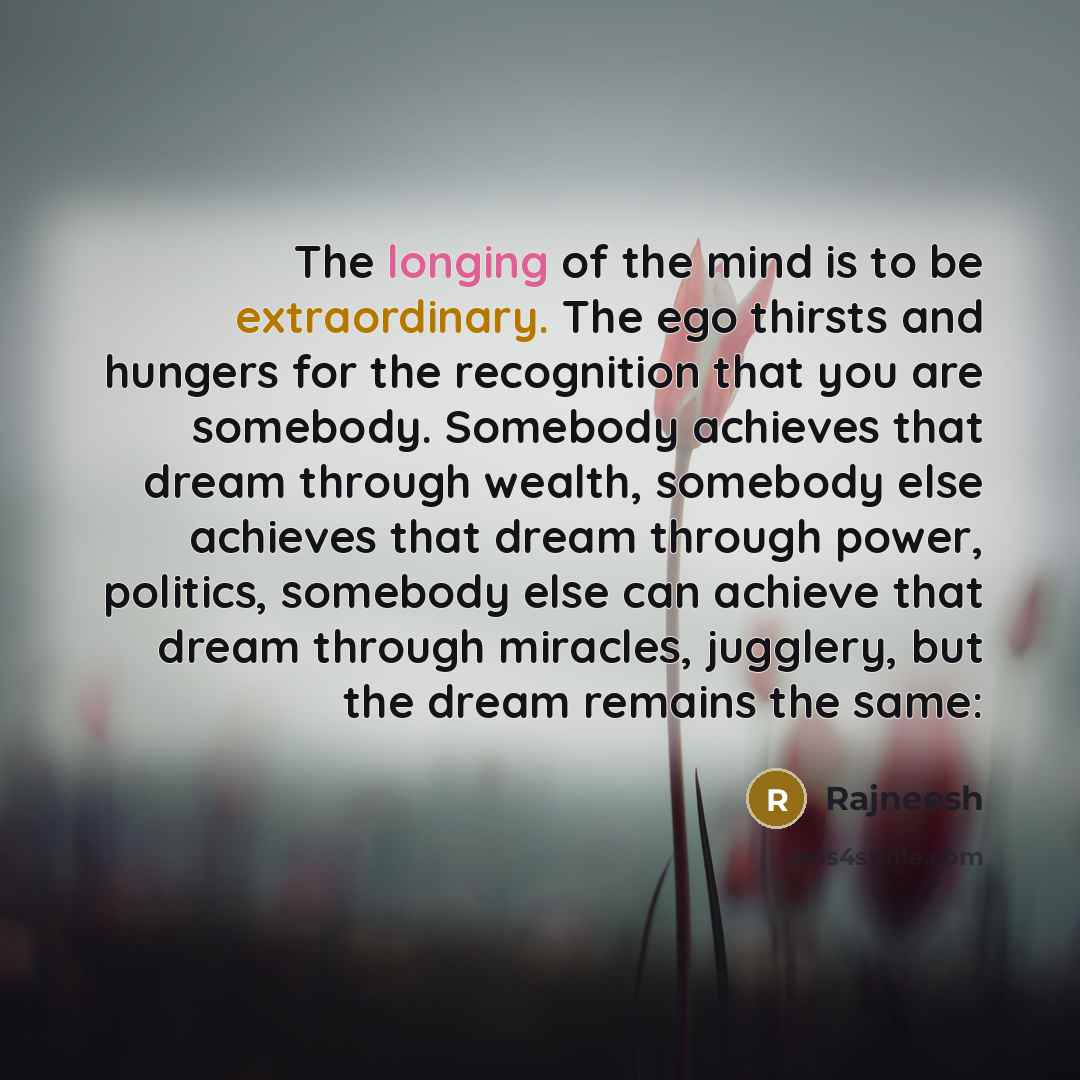 “The longing of the mind is to be extraordinary. The…” quote by Rajneesh
