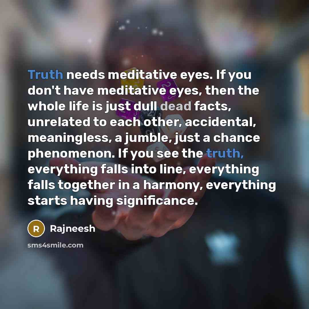 “Truth needs meditative eyes. If you don't have meditative eyes,…” quote by Rajneesh