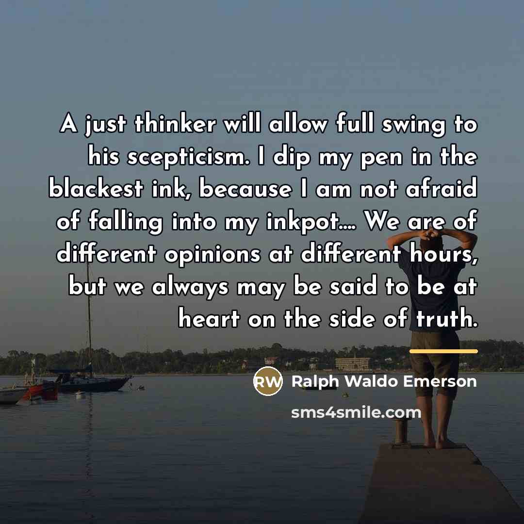 “A just thinker will allow full swing to his scepticism.…” quote by Ralph Waldo Emerson