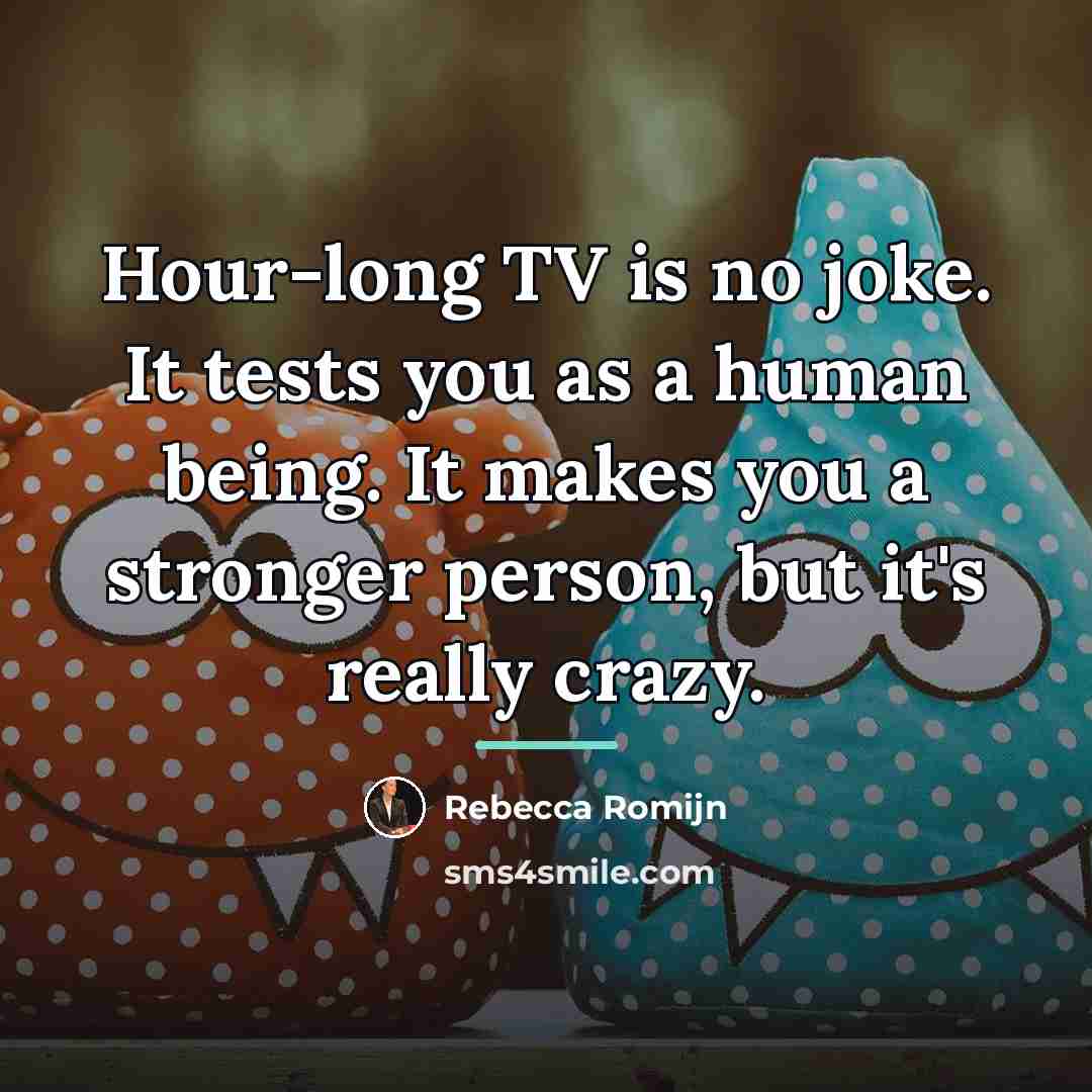 “Hour-long TV is no joke. It tests you as a…” quote by Rebecca Romijn
