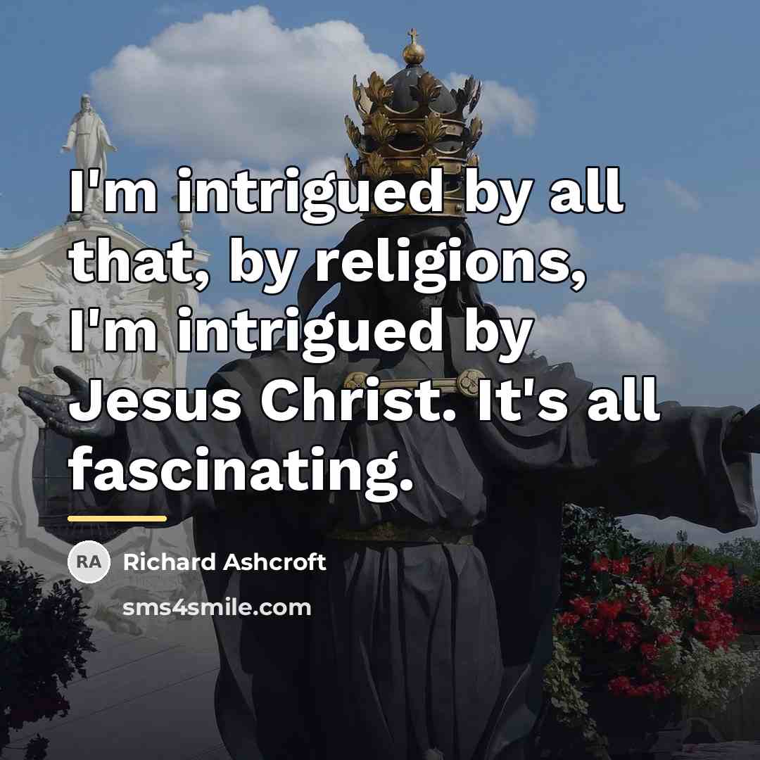 “I'm intrigued by all that, by religions, I'm intrigued by…” quote by Richard Ashcroft