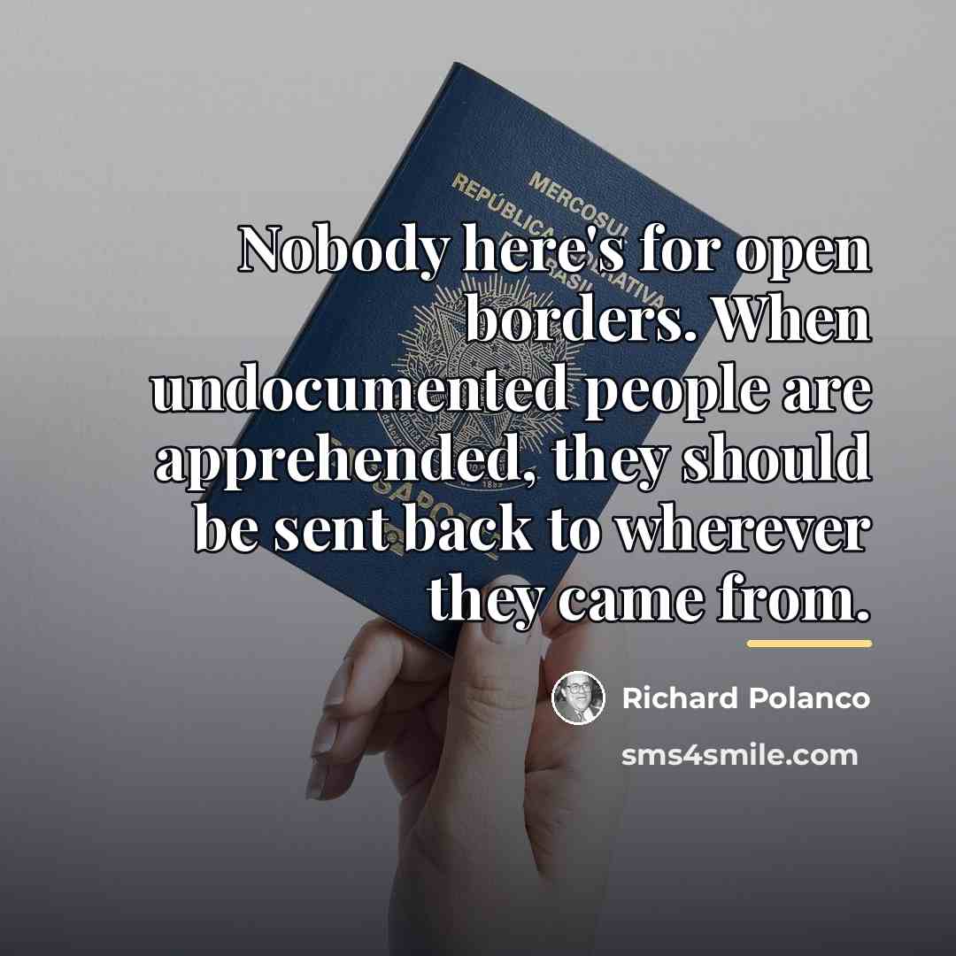 “Nobody here's for open borders. When undocumented people are apprehended,…” quote by Richard Polanco