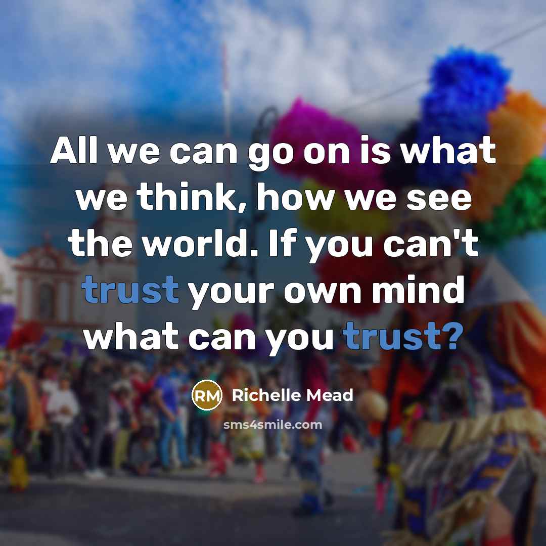 “All we can go on is what we think, how…” quote by Richelle Mead