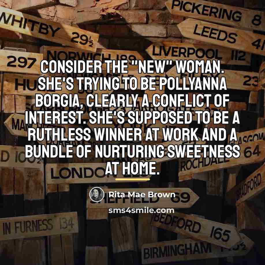 “Consider the "new" woman. She's trying to be Pollyanna Borgia,…” quote by Rita Mae Brown
