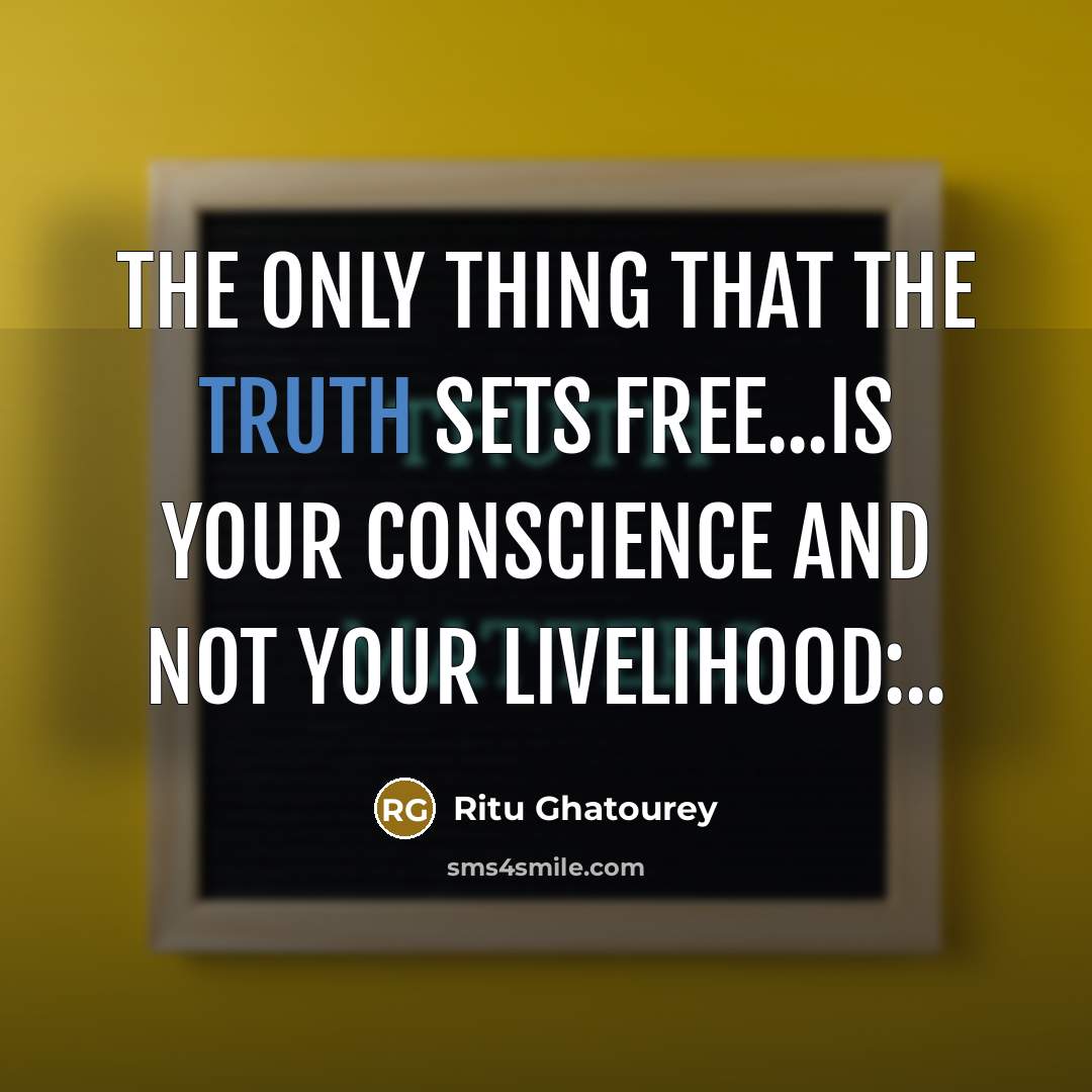 “The only thing that the truth sets free...is your conscience…” quote by Ritu Ghatourey