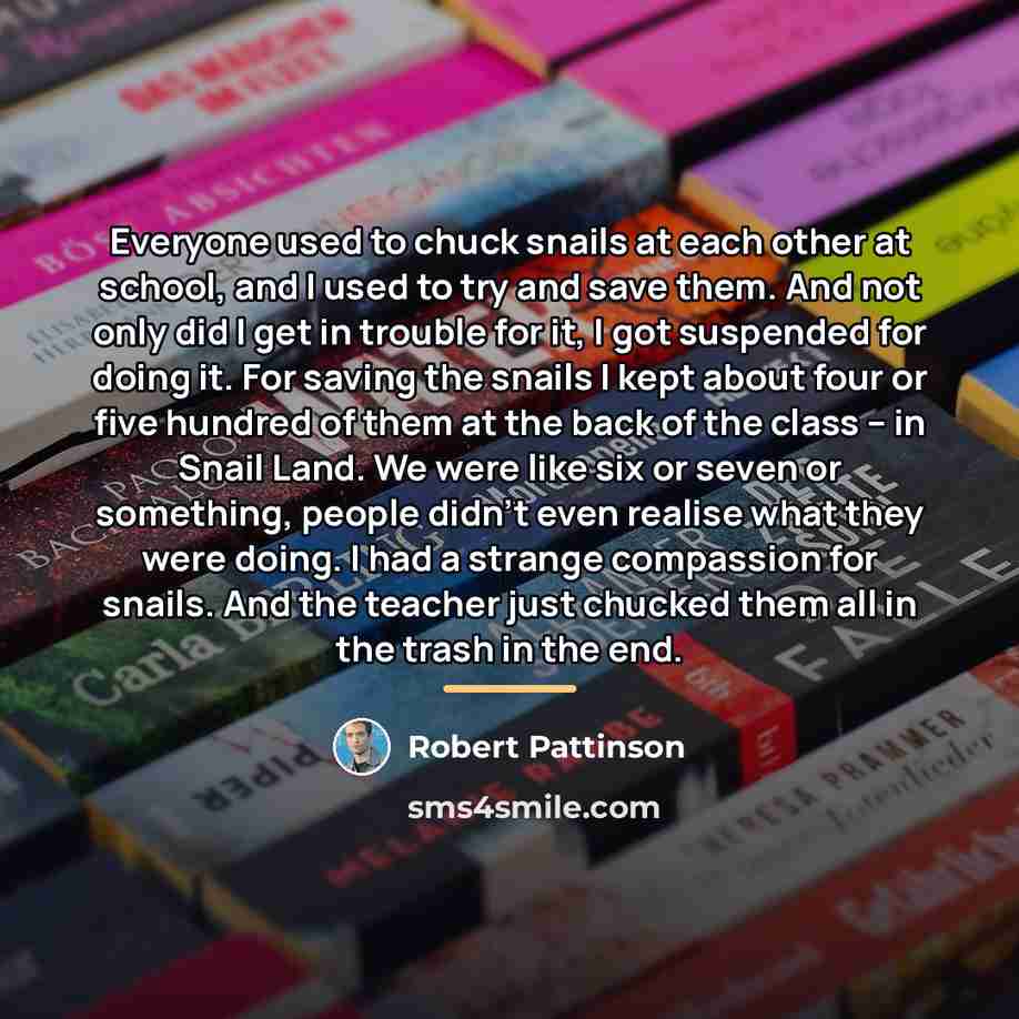 “Everyone used to chuck snails at each other at school,…” quote by Robert Pattinson