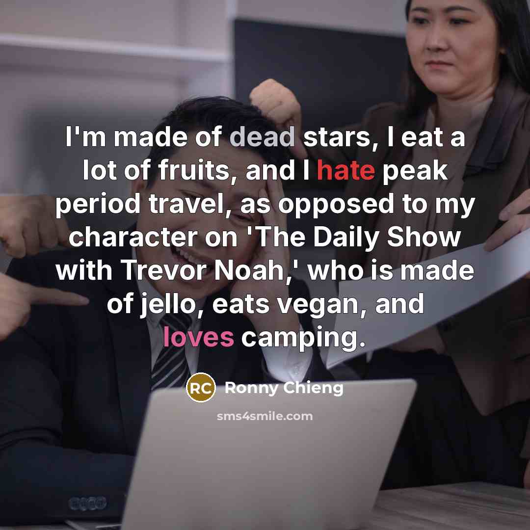 “I'm made of dead stars, I eat a lot of…” quote by Ronny Chieng