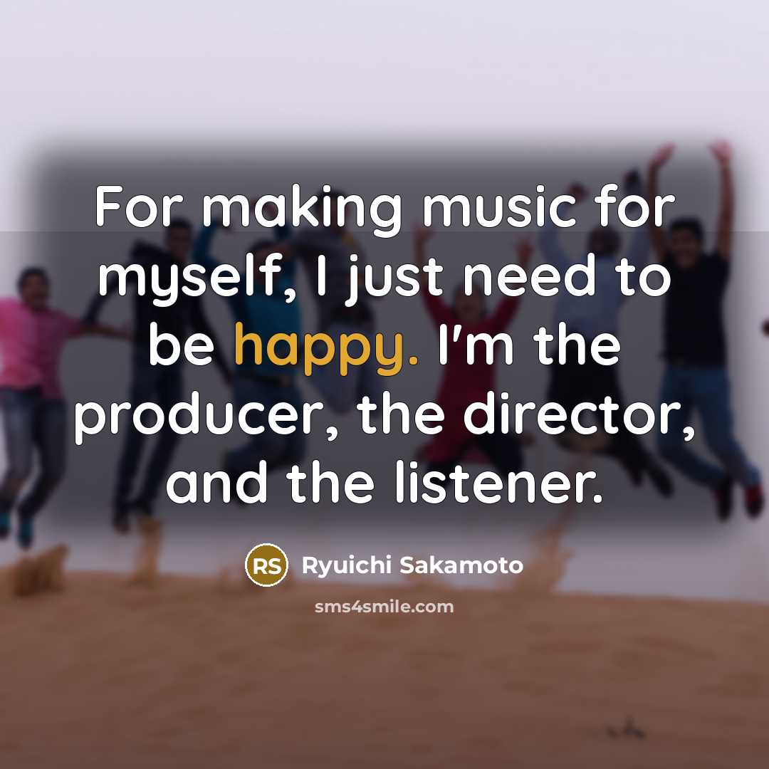 “For making music for myself, I just need to be…” quote by Ryuichi Sakamoto