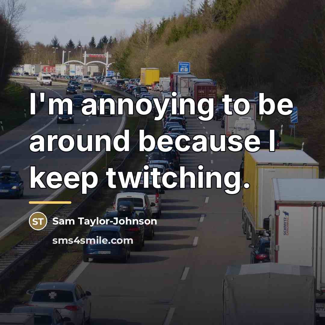 “I'm annoying to be around because I keep twitching.…” quote by Sam Taylor-Johnson