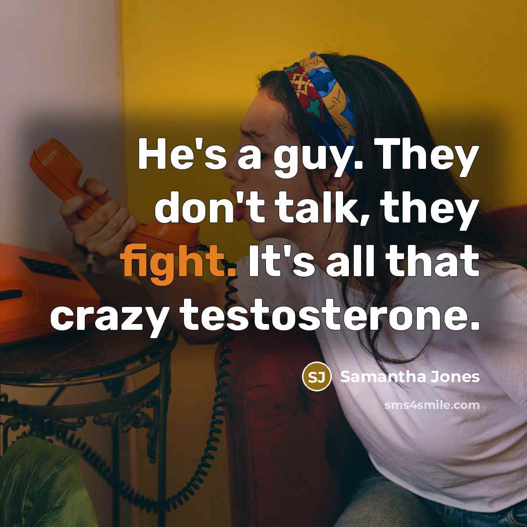 “He's a guy. They don't talk, they fight. It's all…” quote by Samantha Jones