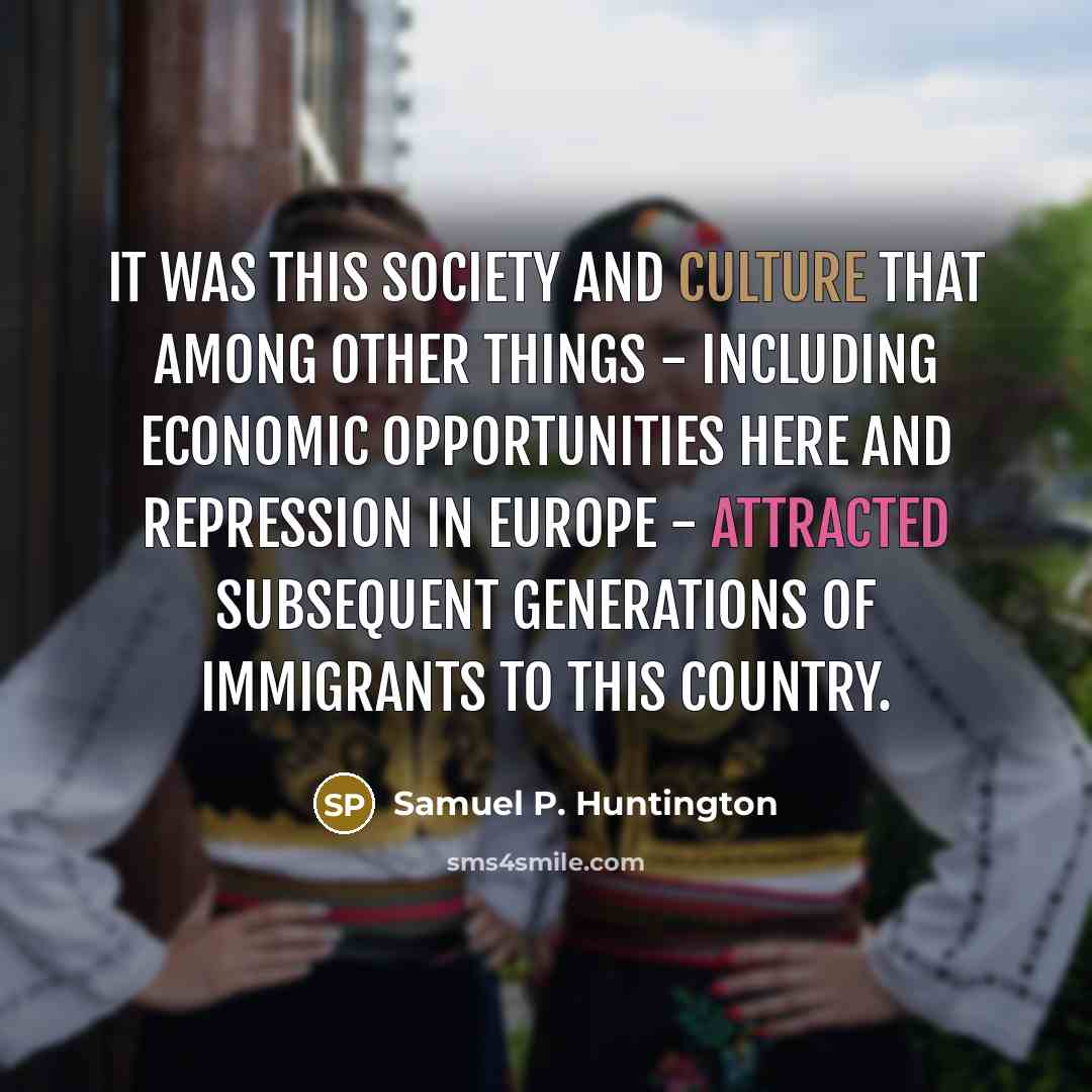 “It was this society and culture that among other things…” quote by Samuel P. Huntington