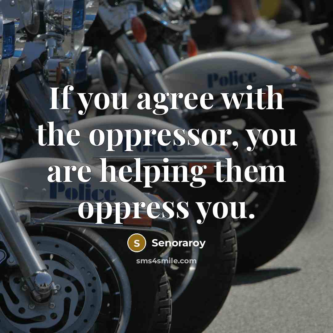 “If you agree with the oppressor, you are helping them oppress you.” quote by Senoraroy