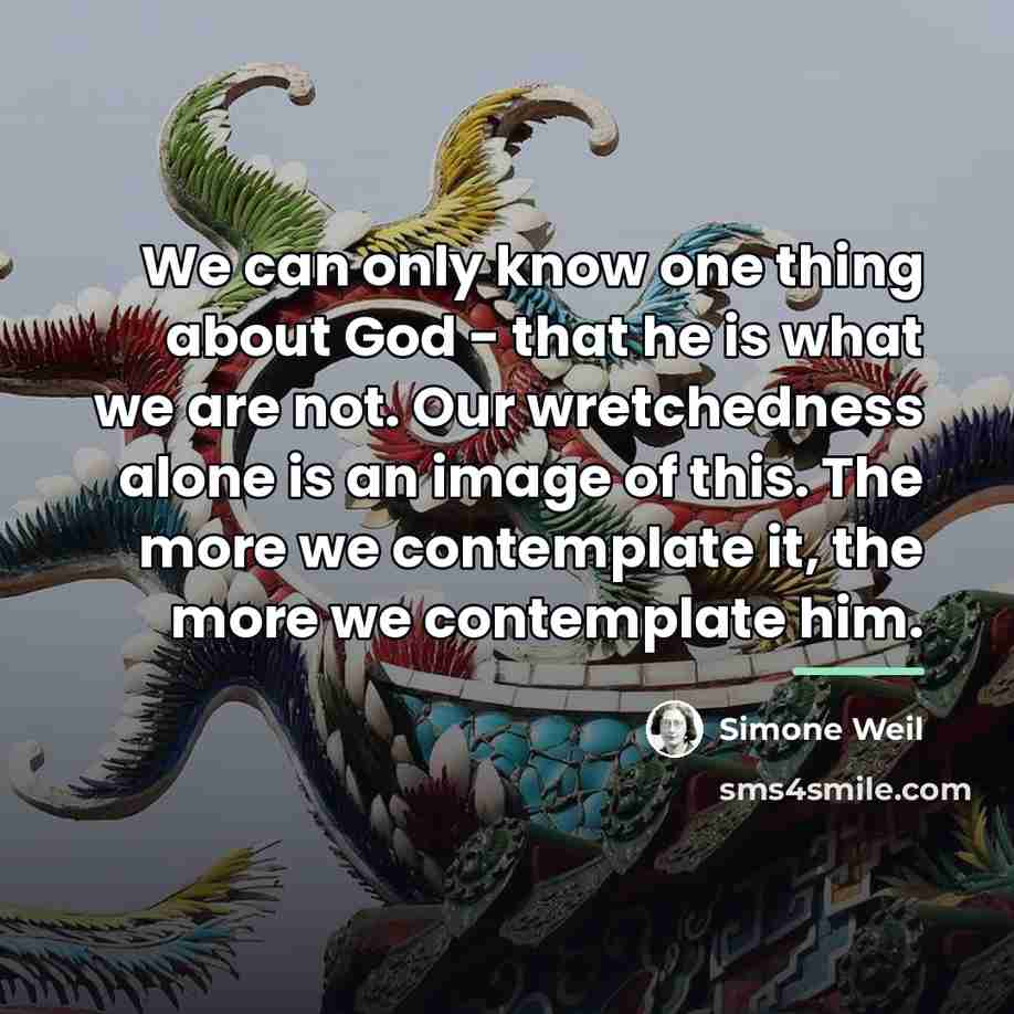 “We can only know one thing about God - that…” quote by Simone Weil