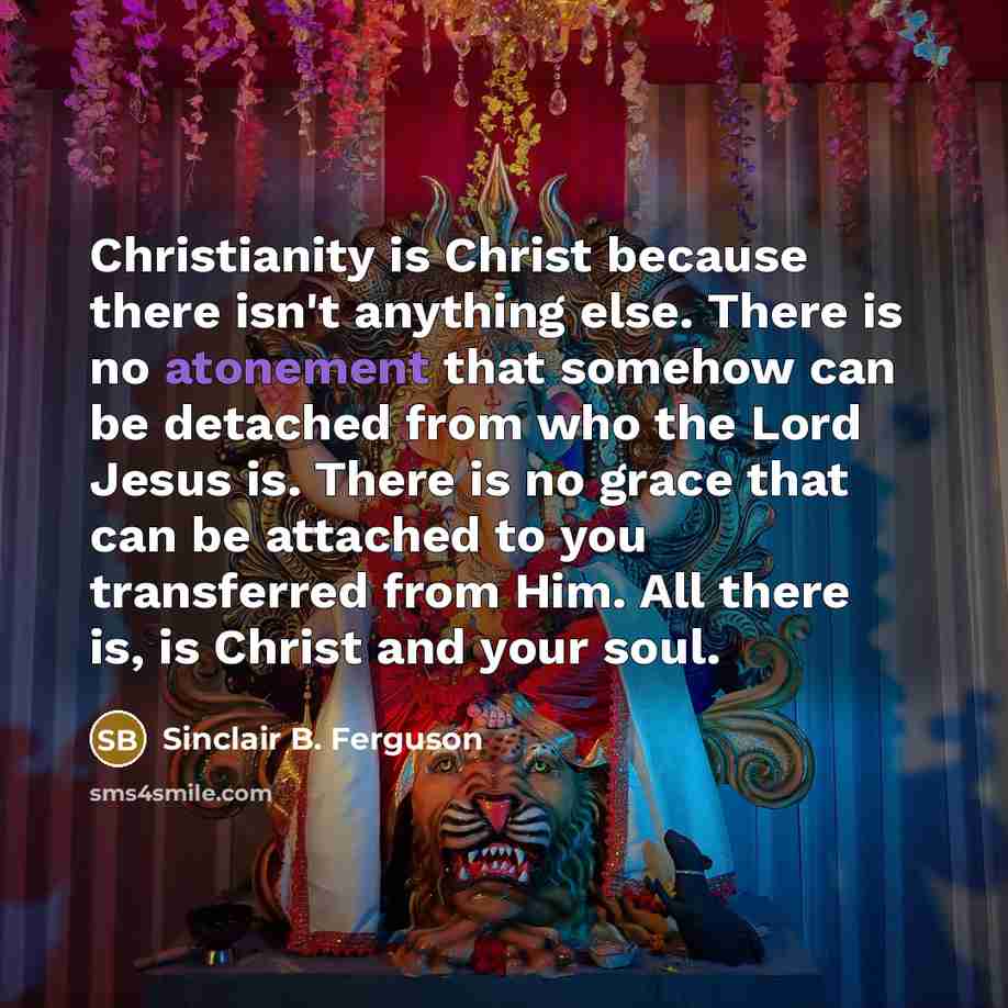 “Christianity is Christ because there isn't anything else. There is…” quote by Sinclair B. Ferguson