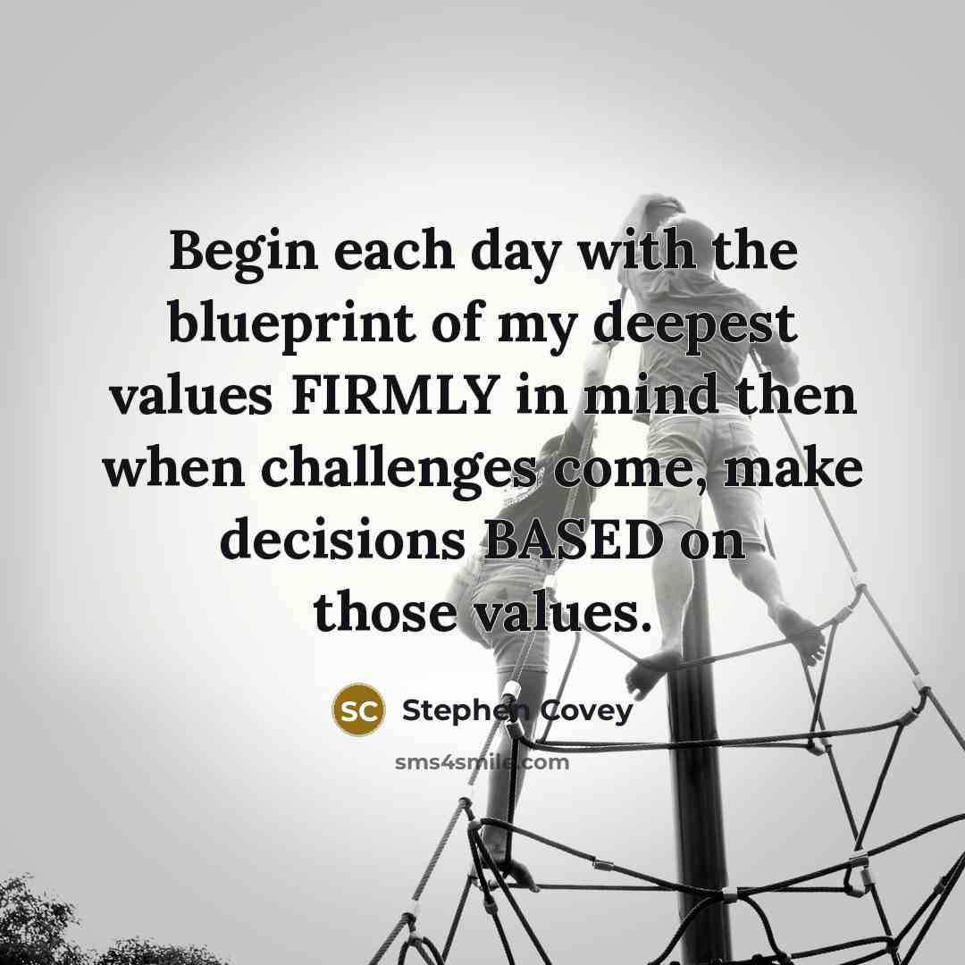 “Begin each day with the blueprint of my deepest values…” quote by Stephen Covey