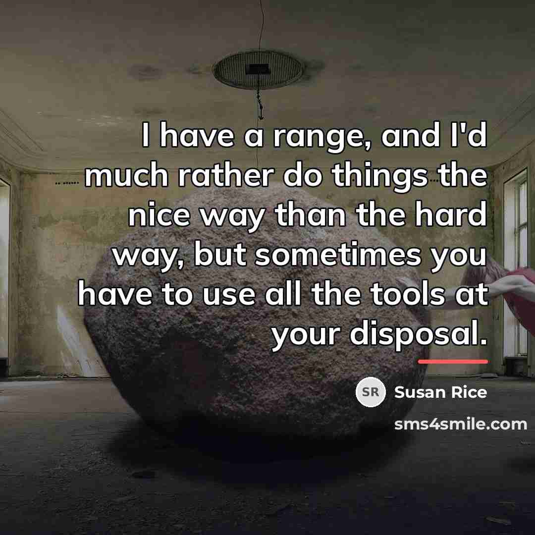 “I have a range, and I'd much rather do things…” quote by Susan Rice