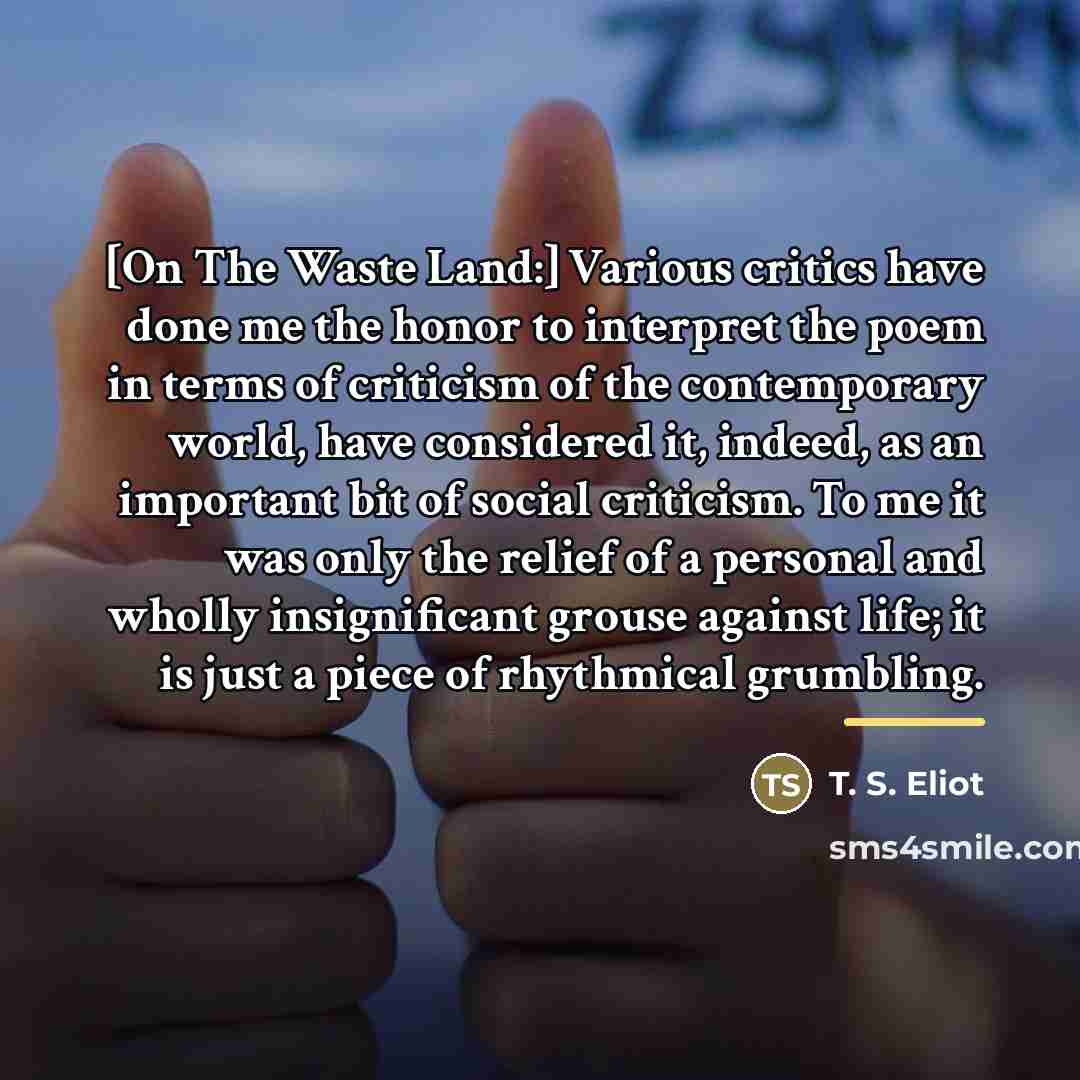 “[On The Waste Land:] Various critics have done me the…” quote by T. S. Eliot