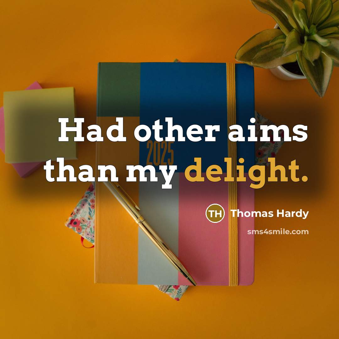 “Had other aims than my delight.…” quote by Thomas Hardy