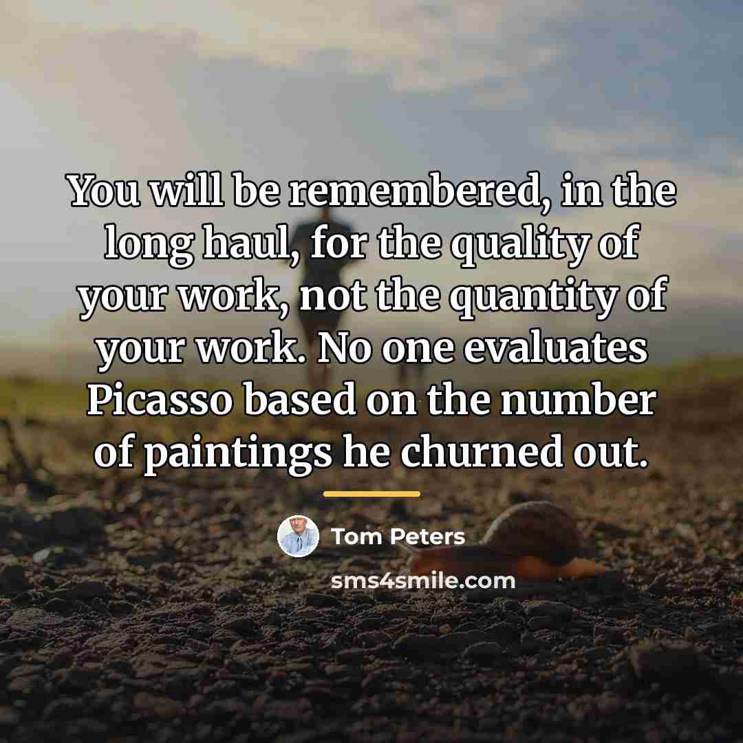“You will be remembered, in the long haul, for the…” quote by Tom Peters