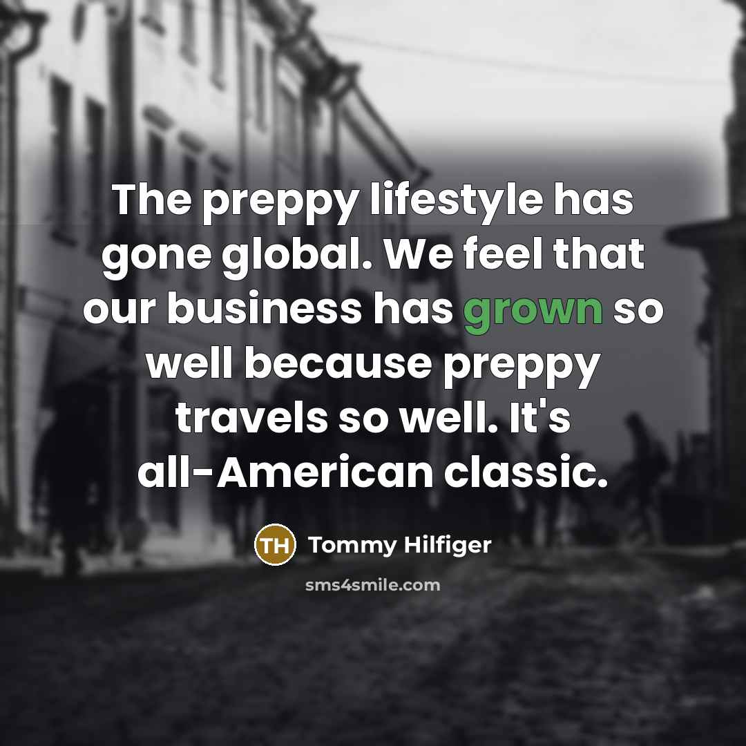 “The preppy lifestyle has gone global. We feel that our…” quote by Tommy Hilfiger