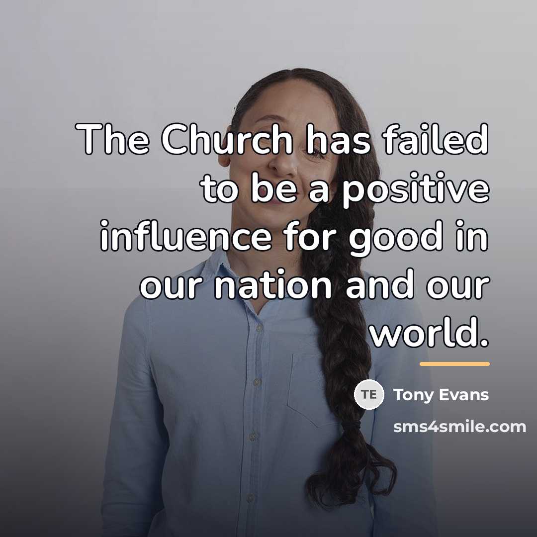 “The Church has failed to be a positive influence for…” quote by Tony Evans