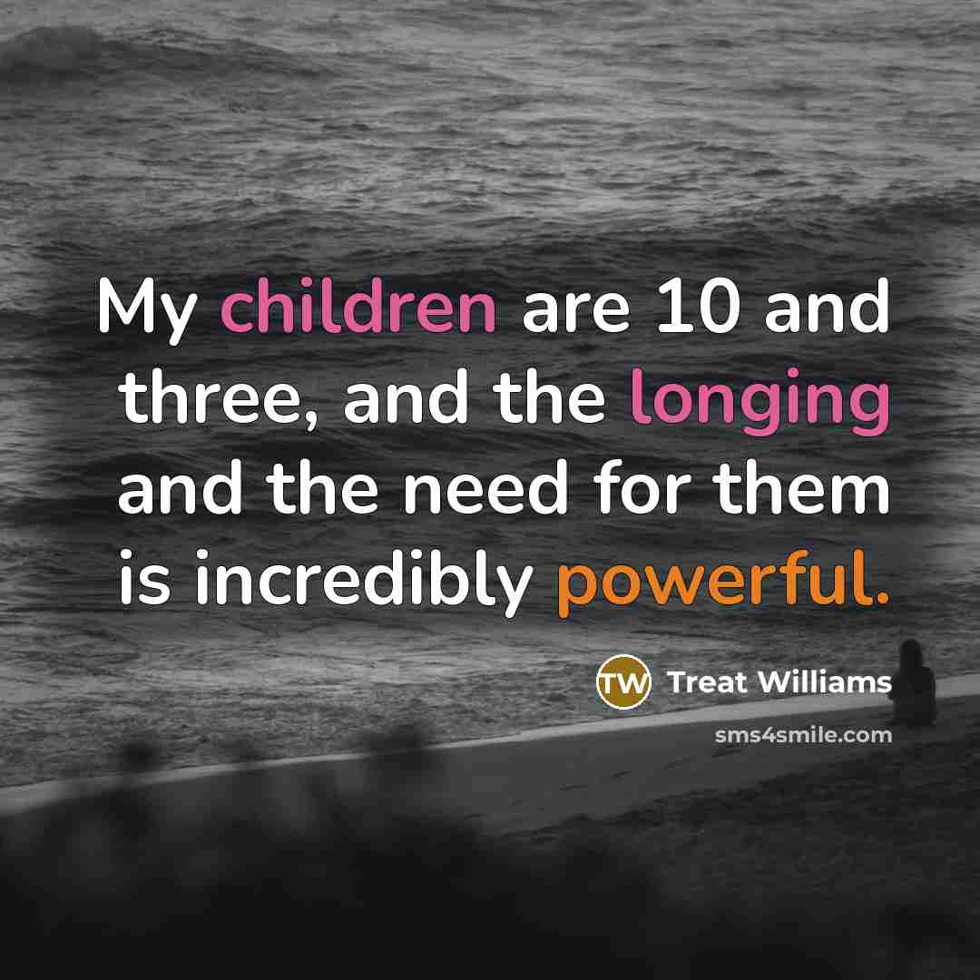 “My children are 10 and three, and the longing and…” quote by Treat Williams