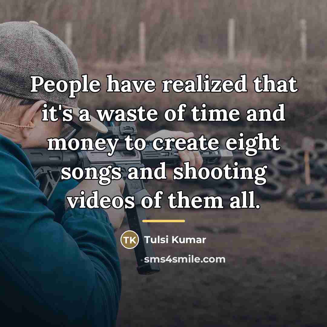 “People have realized that it's a waste of time and…” quote by Tulsi Kumar