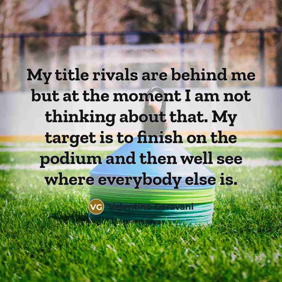 “My title rivals are behind me but at the moment…” quote by Valentino Garavani