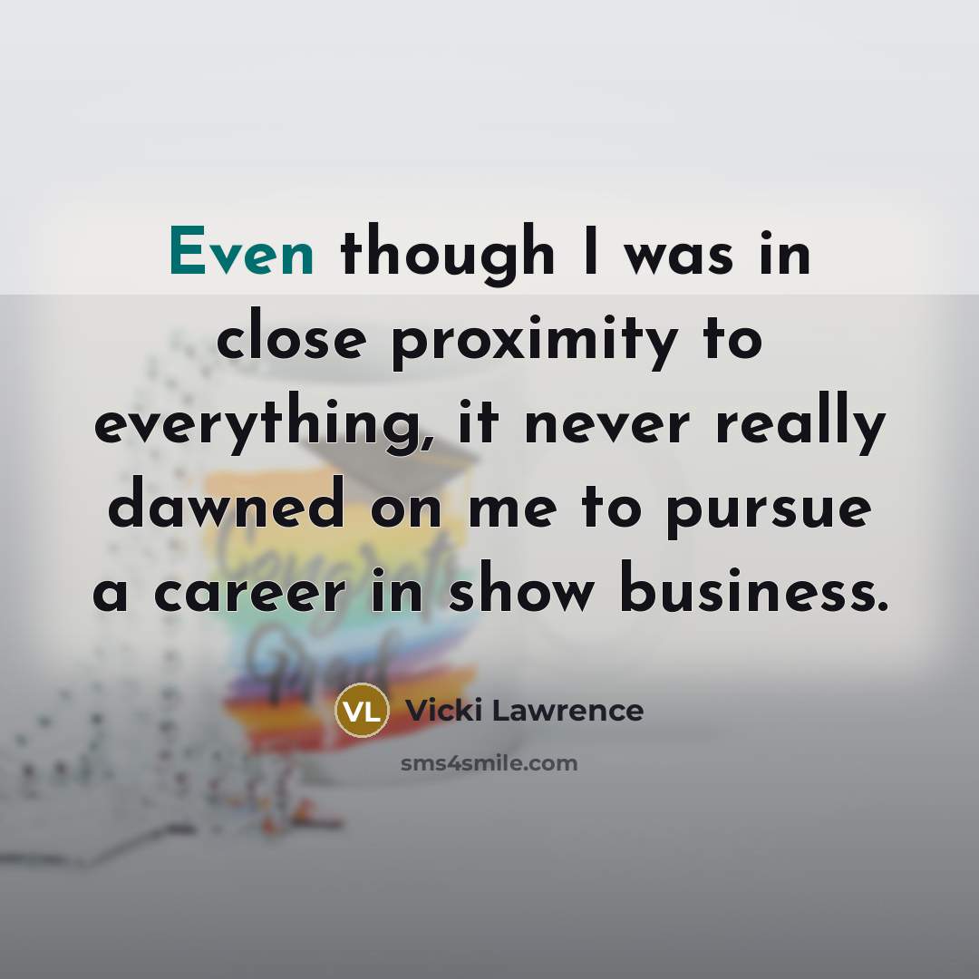 “Even though I was in close proximity to everything, it…” quote by Vicki Lawrence