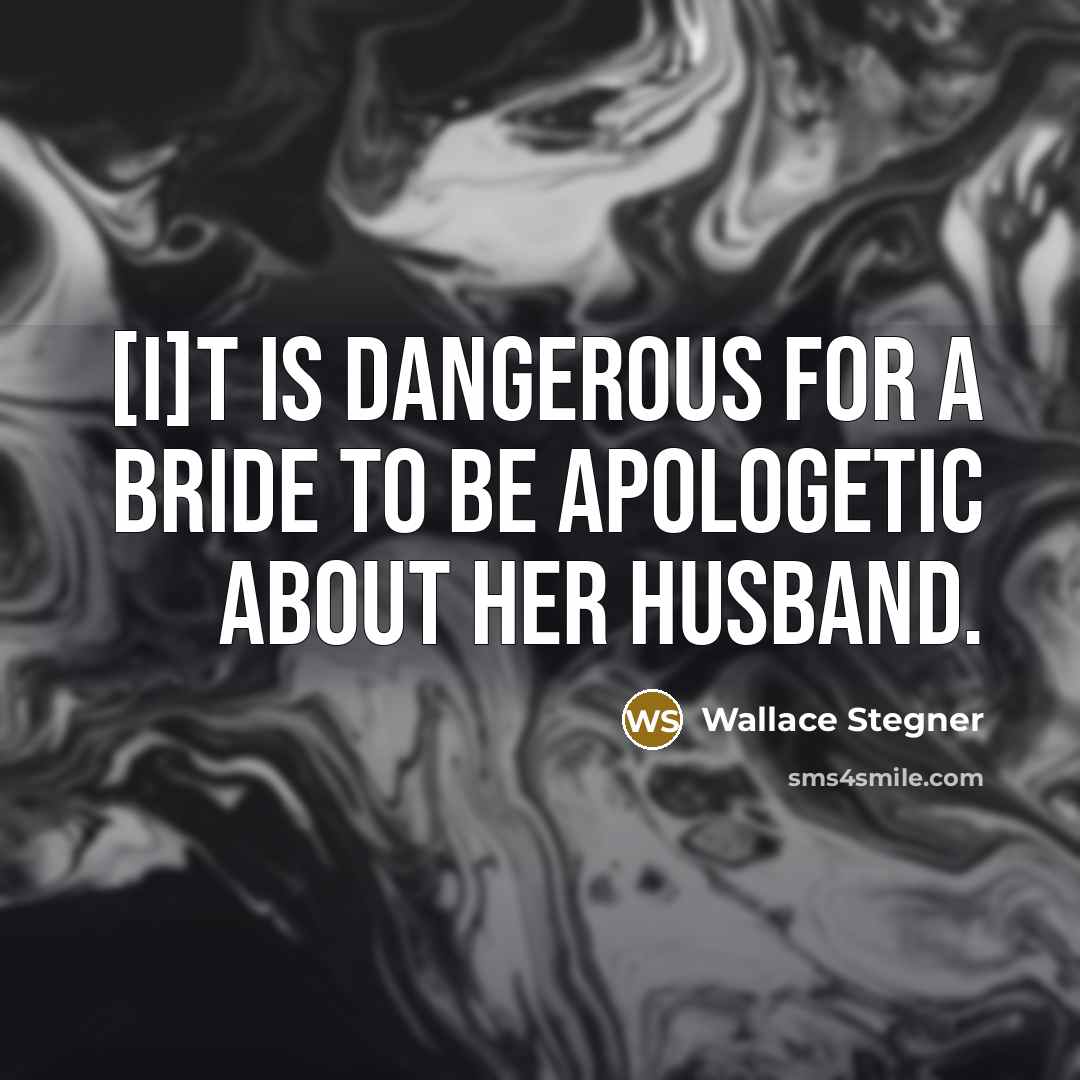 “[I]t is dangerous for a bride to be apologetic about…” quote by Wallace Stegner