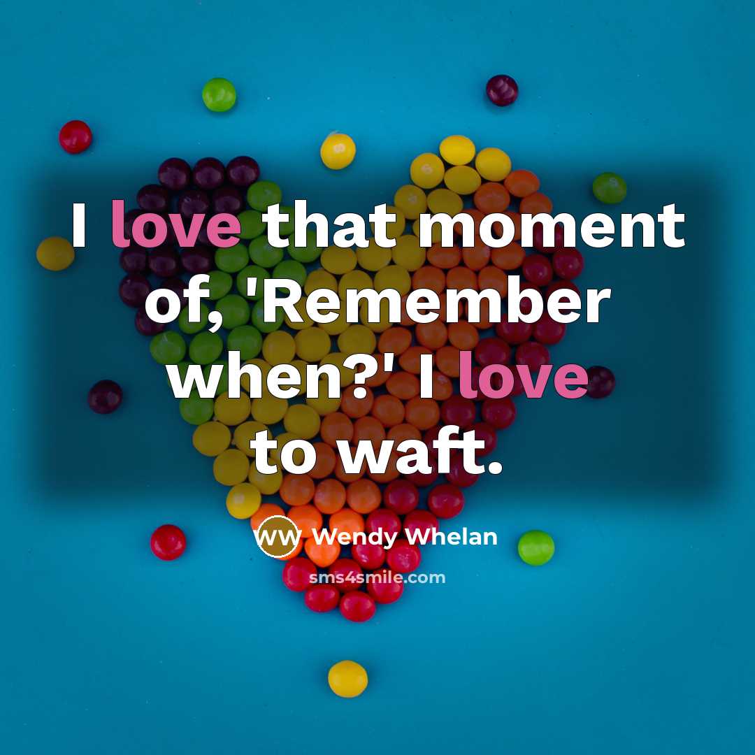 “I love that moment of, 'Remember when?' I love to…” quote by Wendy Whelan
