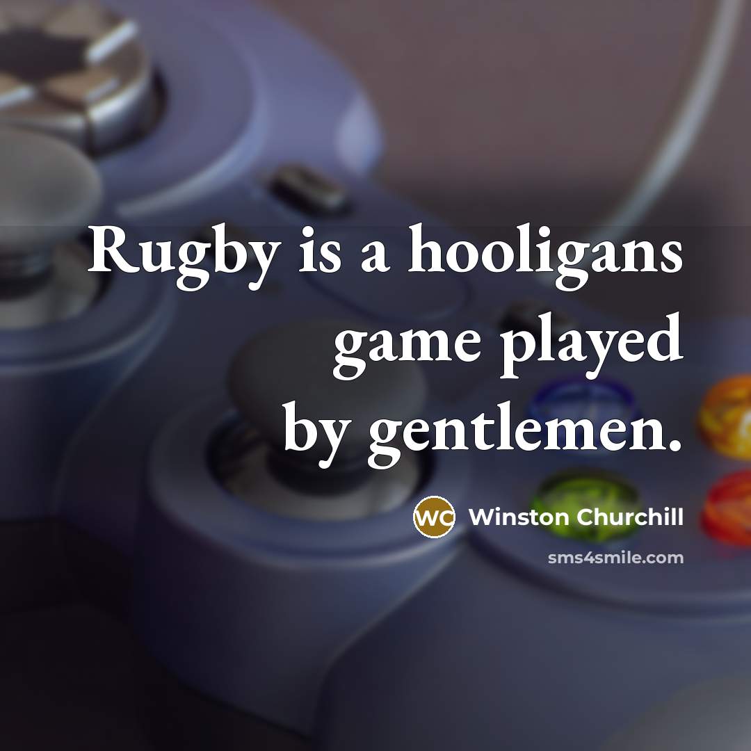 “Rugby is a hooligans game played by gentlemen.…” quote by Winston Churchill