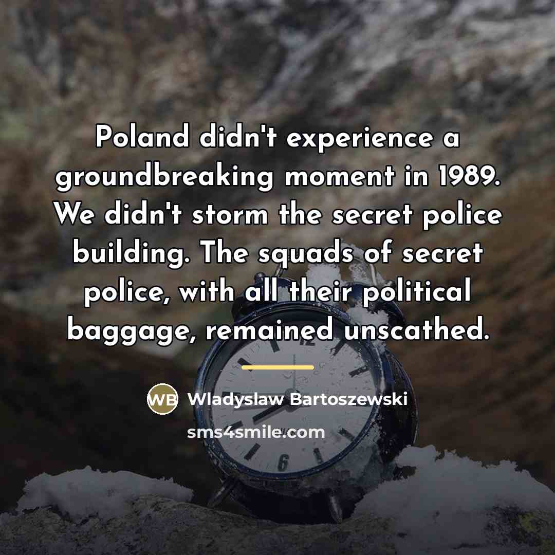 “Poland didn't experience a groundbreaking moment in 1989. We didn't…” quote by Wladyslaw Bartoszewski