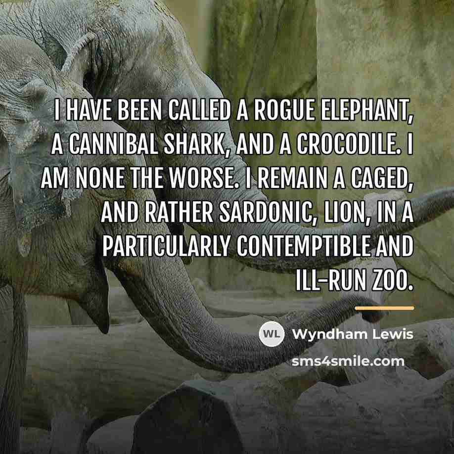 “I have been called a Rogue Elephant, a Cannibal Shark,…” quote by Wyndham Lewis